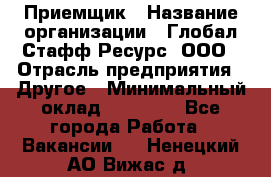 Приемщик › Название организации ­ Глобал Стафф Ресурс, ООО › Отрасль предприятия ­ Другое › Минимальный оклад ­ 18 000 - Все города Работа » Вакансии   . Ненецкий АО,Вижас д.